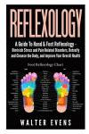 Reflexology: A Guide To Hand & Foot Reflexology - Diminish Stress and Pain Related Disorders, Detoxify and Cleanse the Body, and Improve Your Overall ... reflexology manual, reflexology diagram)