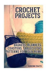 Crochet Projects: Baskets, Blankets, Coasters, Tablecloths Patterns for Your Home: (Crochet Patterns, Crochet Stitches)