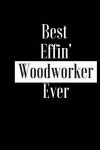 Best Effin Woodworker Ever: Gift for Carpenter DIY Woodworker Professional - Funny Composition Notebook - Cheeky Joke Journal Planner for Bestie F