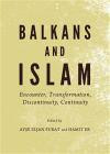 Balkans and Islam: Encounter, Transformation, Discontinuity, Continuity
