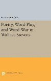 Poetry, Word-Play, and Word-War in Wallace Stevens (Princeton Legacy Library)
