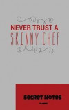 Never Trust a Skinny Chef - Secret Notes: The Perfect Notebook Gift Journal for All Kitchen Helpers, Cooks and Chefs to Write Down New Recipes
