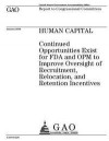 Human capital :continued opportunities exist for FDA and OPM to improve oversight of recruitment, relocation, and retention incentives : report to congressional committees