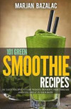 101 Green Smoothie Recipes: Tasty Recipes to Lose Weight, Detoxify, Fight Disease and feel Great in Your Body