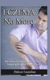 Eczema Cure: Eczema No More - The Ultimate Guide to Knowing and Keeping Eczema Under Control