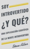 Soy introvertido ¿Y qué? Una explicación científica de la mente introvertida: Qué nos motiva genética, física y conductualmente. Cómo tener éxito y pr