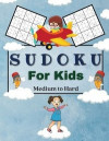 Sudoku For Kids Medium to Hard: A Collection Of Medium and Hard Sudoku Puzzles For Kids Ages 6-12 with Solutions Gradually Introduce Children to Sudok
