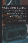Old-Times Recipes for Home Made Wines Cordials and Liqueurs