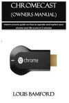 Chromecast (Owners Manual): Owners Proven Guide on How to Operate and Explore Your Chrome Cast Like a Pro in 5 Minutes