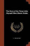 The Story of the Three Little Pig and Other Shorts Works