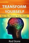Transform Yourself: Into the Person You Desire
