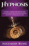 Hypnosis: Crash Course For Beginners - Learn Self Hypnosis, Mind Control And Hypnotize Anyone Now!