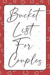 Bucket List For Couples: A creative and Inspirational Journal for Ideas, Adventures and Activities for Couples - The Perfect Gift for Every Cou