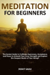 Meditation for Beginners: The Easiest Guide to Cultivate Awareness, Acceptance, and Peace to Unleash Your Inner Strength and Explore the Deepest Realm of Your Being!!