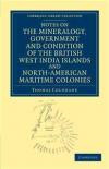 Notes on the Mineralogy, Government and Condition of the British West India Islands and North-American Maritime Colonies (Cambridge Library Collection - North American History)