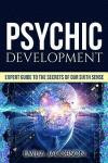 Psychic Development: Expert Guide to the Secrets of our Sixth Sense - Mastery of the Third Eye, Intuition & Clairvoyance (Telepathy, Auras, ESP, Mind Reading)