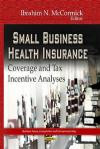 Small Business Health Insurance: Coverage and Tax Incentive Analyses (Business Issues, Competition and Entrepreneurship)