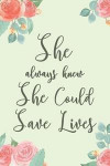 She Always Knew She Could Save Lives: Inspiring And Motivational Nurse Lined Notebook/Journal Encouraging Gift Idea To Nurses, Nurse Practioners, CNA