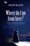 Where do I go from here?: A Collection of Short Stories Depicting the Journey of My Soul from the Dark Years into the Light