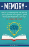 Memory: Unleash Your Brain Power with Industry Leading Memory Techniques for Speed Reading, and Accelerated Learning in 12 Hou
