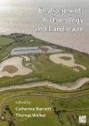 Environment, Archaeology and Landscape: Papers in honour of Professor Martin Bell