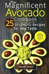 The Magnificent Avocado Cookbook: 25 Splendid Recipes for Any Taste: Black and White