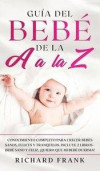 Guía del Bebé de la A a la Z: Conocimiento Completo para Crecer Bebés Sanos, Felices y Tranquilos. Incluye 2 Libros- Bebé Sano y Feliz, ¡Quiero que