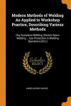 Modern Methods Of Welding As Applied To Workshop Practice, Describing Various Methods
