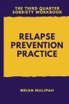 Relapse Prevention Practice: The Third Quarter Sobriety Workbook