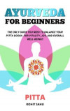 Ayurveda for Beginners: Pitta: The Only Guide You Need to Balance Your Pitta Dosha for Vitality, Joy, and Overall Well-Being!!