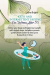 Keto and Intermittent Fasting For Women After 50: Detox Your Body And Begin Lose Weight With Simple Steps, Includes A Proven Purification System To Lo