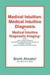 Medical Intuition, Intuitive Diagnosis, MIDI-Medical Intuitive Diagnostic Imaging(TM): How to See Inside a Body to Diagnose Current Disorders & Future Health Issues