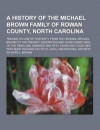 A History of the Michael Brown Family of Rowan County, North Carolina; Tracing Its Line of Posterity from the Original Michael Brown to the Present Generation and Giving Something of the Times One