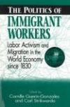 The Politics of Immigrant Workers: Labor Activism and Migration in the World Economy Since 1830