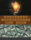 Equipment Maintenance Log Book: Daily Equipment Repairs & Maintenance Record Book for Business, Office, Home, Construction and many more: Lulu.com