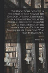 The Good Fight of Faith, in the Cause of God Against the Kingdom of Satan. Exemplified in a Sermon Preach'd at the Parish-church of St. Clements Danes, Westminster, on the 24th of March, 1708/9. At