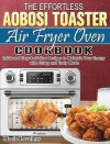 The Effortless Aobosi Toaster Air Fryer Oven Cookbook: Quick and Easy-to-Follow Recipes to Maintain Your Energy with Crispy and Tasty Meals