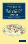 The Trade Relations of the British Empire (Cambridge Library Collection - British and Irish History, 19th Century)