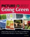 Picture Yourself Going Green: Step-by-Step Instruction for Living a Budget-Conscious, Earth-Friendly Lifestyle in Eight Weeks or Less (Environmental Issues)