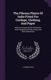 The Fibrous Plants of India Fitted for Cordage, Clothing, and Paper
