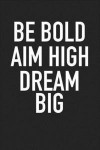 Be Bold Aim High Dream Big: A 6x9 Inch Matte Softcover Journal Notebook with 120 Blank Lined Pages and a Motivational Cover Slogan