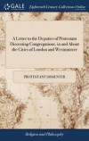 A Letter to the Deputies of Protestant Dissenting Congregations, in and about the Cities of London and Westminster