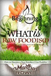 What is Raw Foodism and How to Become a Raw Foodist: How to Eat Healthy: Raw Food Diet, How to Lose Weight Fast, Vegan Recipes, Healthy Living (New Beginning Book)