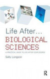 Life After...Biological Sciences: A Practical Guide to Life After Your Degree