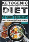 Ketogenic Diet: 30 Yummy Breakfasts: 1 Month of Low Carb, High Fat Weight Loss Meals