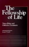 The Fellowship of Life: Virtue Ethics and Orthodox Christianity (Moral Traditions and Moral Arguments Series)