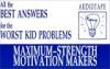 All the Best Answers for the Worst Kid Problems: Maximum-Strength Motivation-Makers