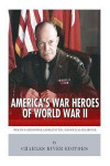 America's War Heroes of World War II: Dwight Eisenhower, George Patton and Douglas MacArthur
