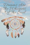 Dreams Are Whispers Of The Soul: Dream Catcher Journal