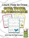 Learn to Draw Cars, Trains, Planes & More!: (Ages 4-8) Step-By-Step Drawing Activity Book for Kids (How to Draw Book)